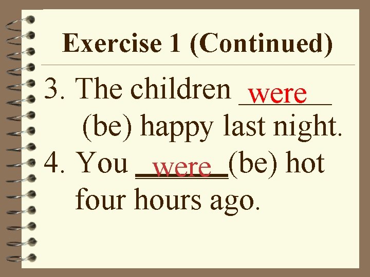 Exercise 1 (Continued) 3. The children ______ were (be) happy last night. 4. You