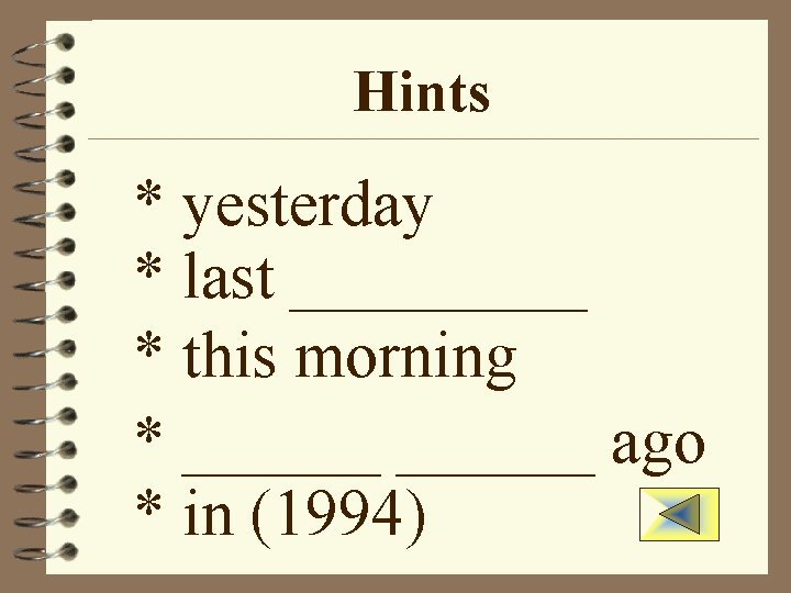 Hints * yesterday * last _____ * this morning * ______ ago * in