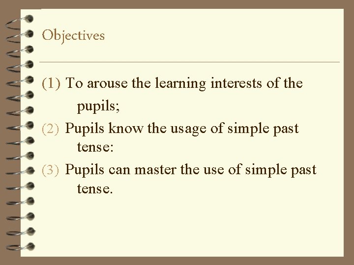 Objectives (1) To arouse the learning interests of the pupils; (2) Pupils know the