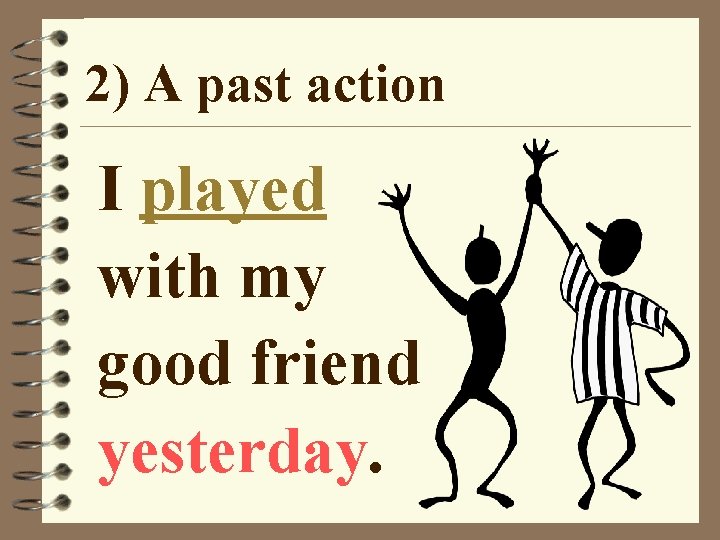 2) A past action I played with my good friend yesterday. 