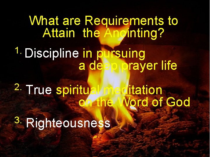 What are Requirements to Attain the Anointing? 1. Discipline in pursuing a deep prayer