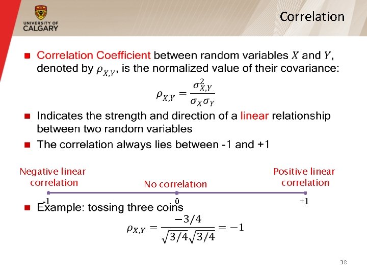 Correlation § Negative linear correlation -1 No correlation Positive linear correlation 0 +1 38 Correlation § Negative linear correlation -1 No correlation Positive linear correlation 0 +1 38