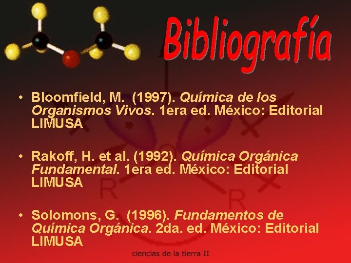 • Bloomfield, M. (1997). Química de los Organismos Vivos. 1 era ed. México: • Bloomfield, M. (1997). Química de los Organismos Vivos. 1 era ed. México: