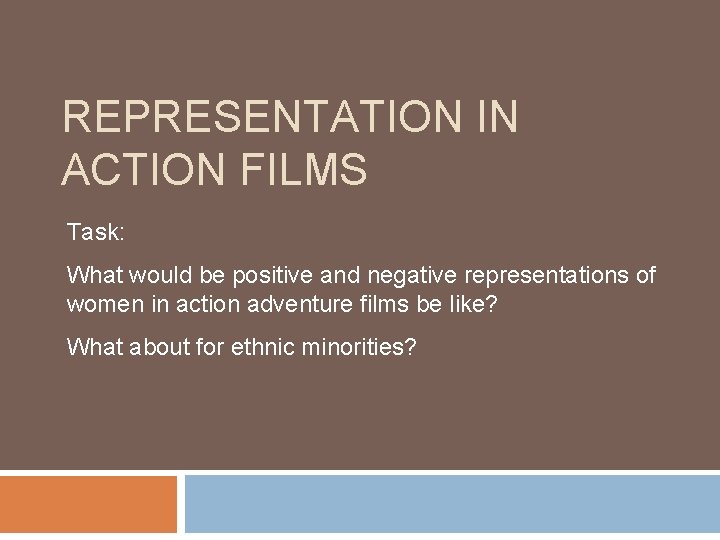 REPRESENTATION IN ACTION FILMS Task: What would be positive and negative representations of women