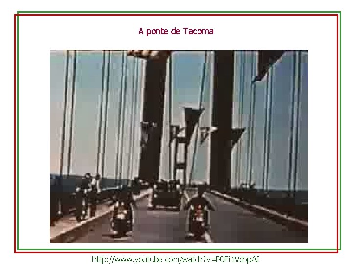 A ponte de Tacoma http: //www. youtube. com/watch? v=P 0 Fi 1 Vcbp. AI