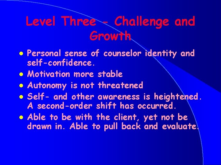 Level Three - Challenge and Growth l l l Personal sense of counselor identity