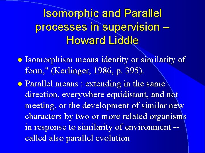 Isomorphic and Parallel processes in supervision – Howard Liddle Isomorphism means identity or similarity