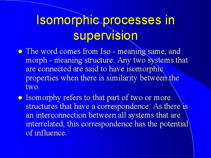 Isomorphic processes in supervision l l The word comes from Iso - meaning same,