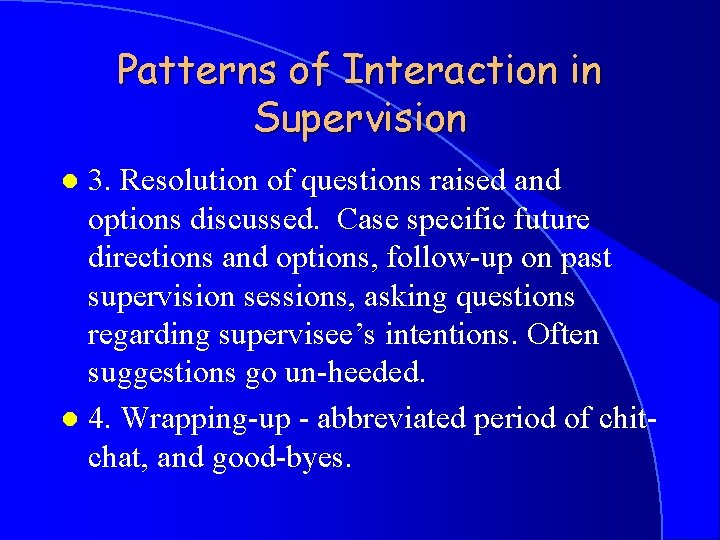 Patterns of Interaction in Supervision 3. Resolution of questions raised and options discussed. Case
