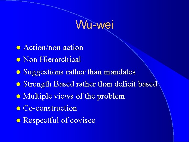 Wu-wei Action/non action l Non Hierarchical l Suggestions rather than mandates l Strength Based