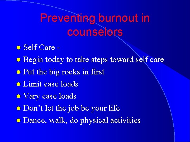 Preventing burnout in counselors Self Care l Begin today to take steps toward self