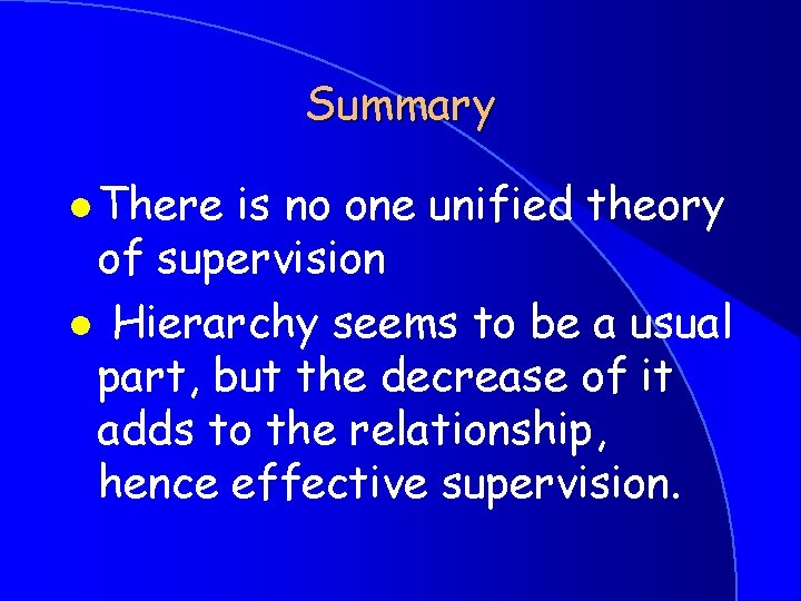 Summary l There is no one unified theory of supervision l Hierarchy seems to