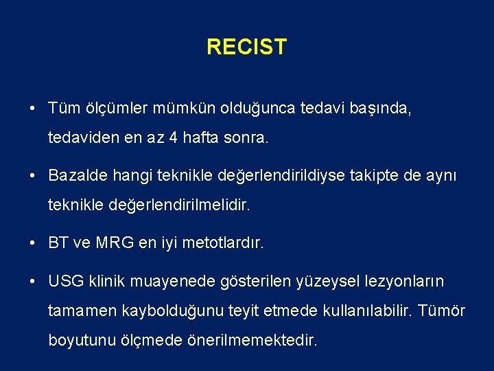 RECIST • Tüm ölçümler mümkün olduğunca tedavi başında, tedaviden en az 4 hafta sonra.