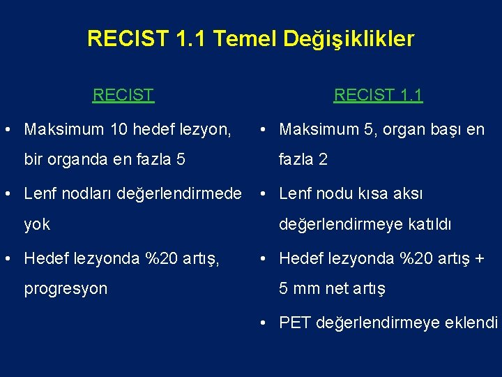 RECIST 1. 1 Temel Değişiklikler RECIST • Maksimum 10 hedef lezyon, bir organda en