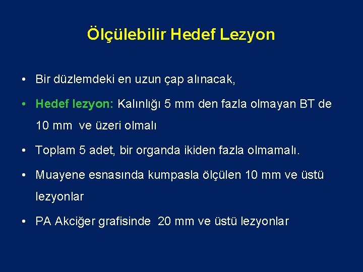 Ölçülebilir Hedef Lezyon • Bir düzlemdeki en uzun çap alınacak, • Hedef lezyon: Kalınlığı