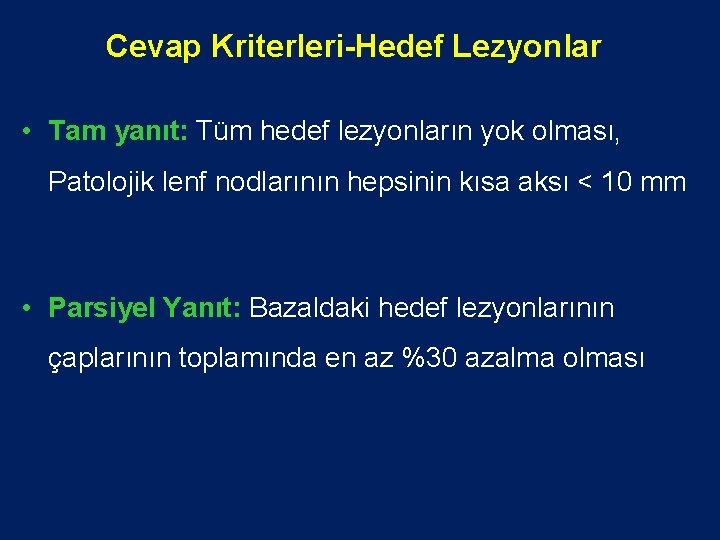 Cevap Kriterleri-Hedef Lezyonlar • Tam yanıt: Tüm hedef lezyonların yok olması, Patolojik lenf nodlarının