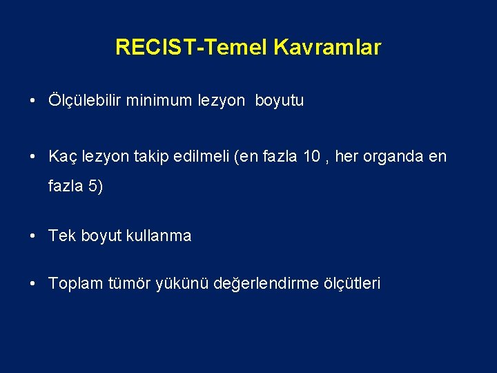 RECIST-Temel Kavramlar • Ölçülebilir minimum lezyon boyutu • Kaç lezyon takip edilmeli (en fazla