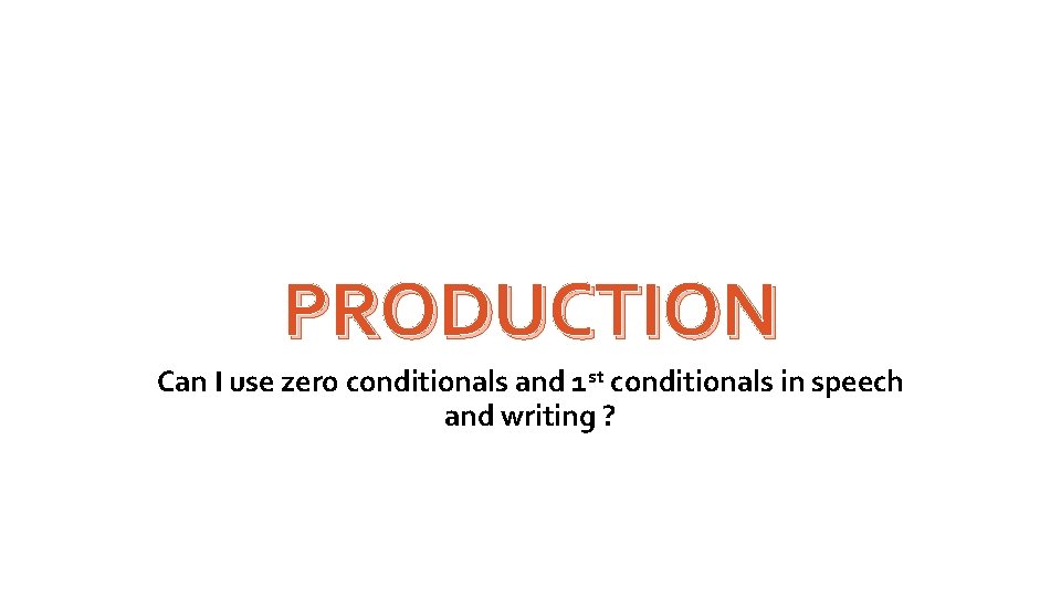 PRODUCTION Can I use zero conditionals and 1 st conditionals in speech and writing