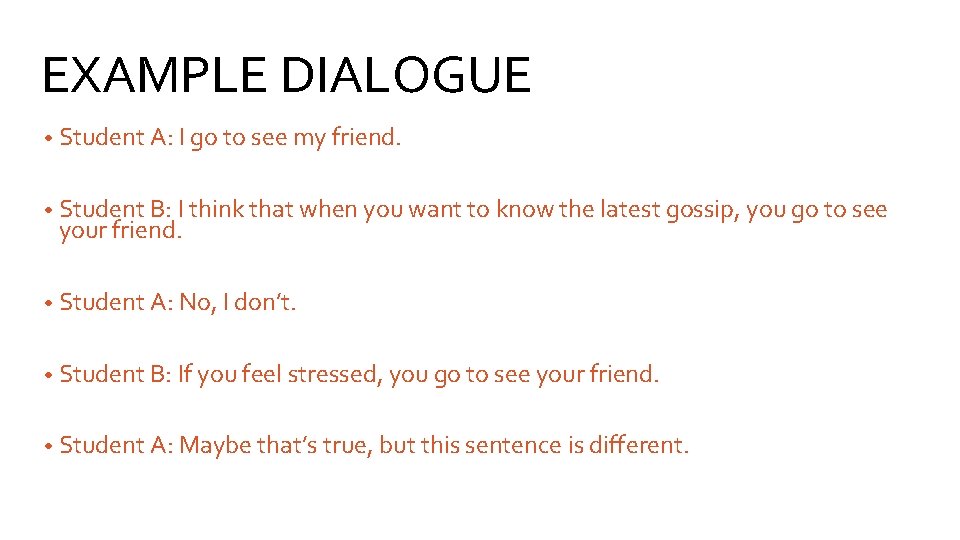 EXAMPLE DIALOGUE • Student A: I go to see my friend. • Student B: