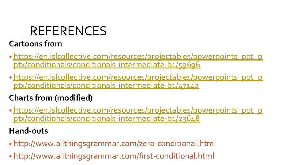 REFERENCES Cartoons from • https: //en. islcollective. com/resources/projectables/powerpoints_ppt_p ptx/conditionals-intermediate-b 1/59696 • https: //en. islcollective.