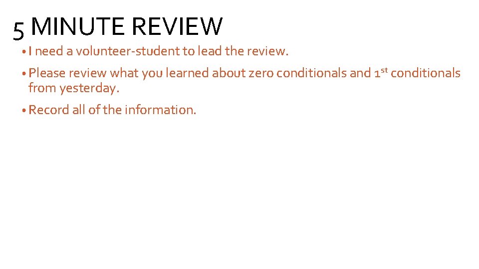 5 MINUTE REVIEW • I need a volunteer-student to lead the review. • Please