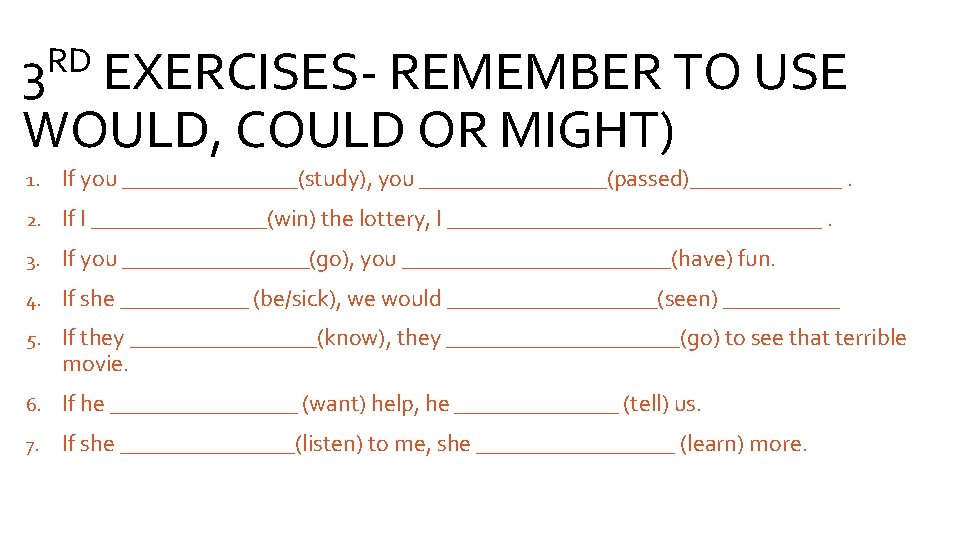 RD 3 EXERCISES- REMEMBER TO USE WOULD, COULD OR MIGHT) 1. If you ________(study),