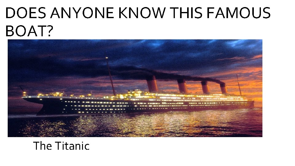 DOES ANYONE KNOW THIS FAMOUS BOAT? The Titanic 