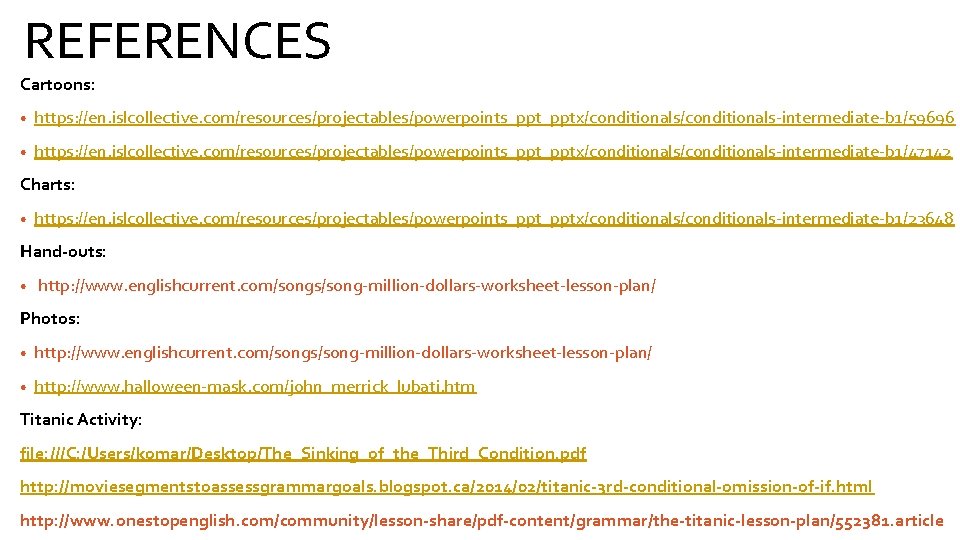 REFERENCES Cartoons: • https: //en. islcollective. com/resources/projectables/powerpoints_pptx/conditionals-intermediate-b 1/59696 • https: //en. islcollective. com/resources/projectables/powerpoints_pptx/conditionals-intermediate-b 1/47142