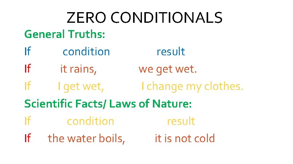 ZERO CONDITIONALS General Truths: If condition result If it rains, we get wet. If