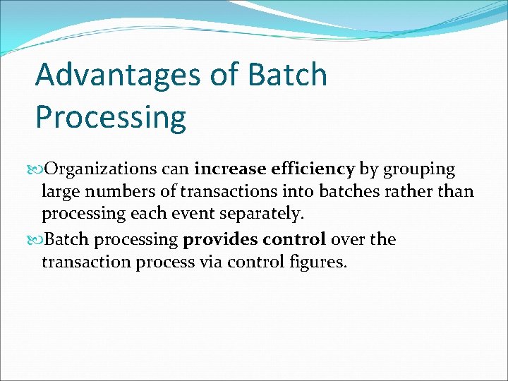 Advantages of Batch Processing Organizations can increase efficiency by grouping large numbers of transactions