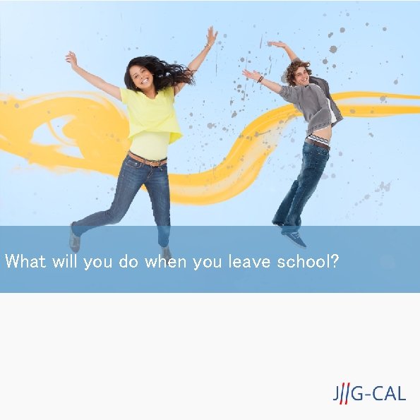 What will you do when you leave school? What will you do when you leave school?