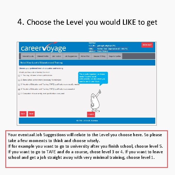 4. Choose the Level you would LIKE to get Your eventual Job Suggestions will 4. Choose the Level you would LIKE to get Your eventual Job Suggestions will