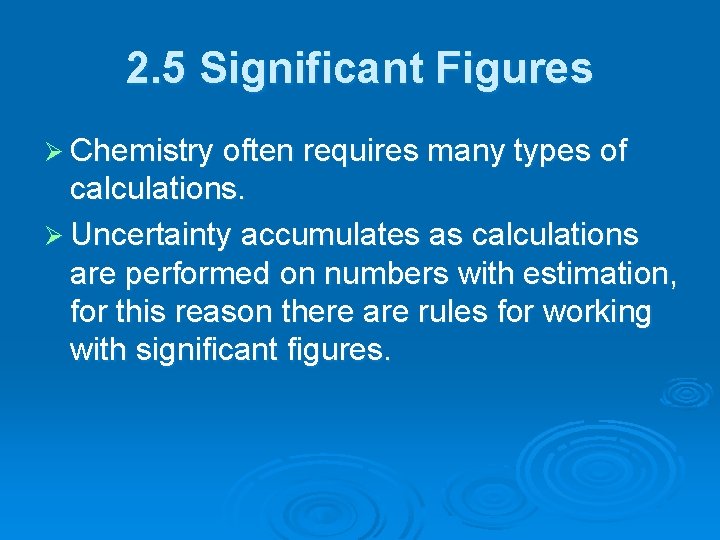 2. 5 Significant Figures Ø Chemistry often requires many types of calculations. Ø Uncertainty