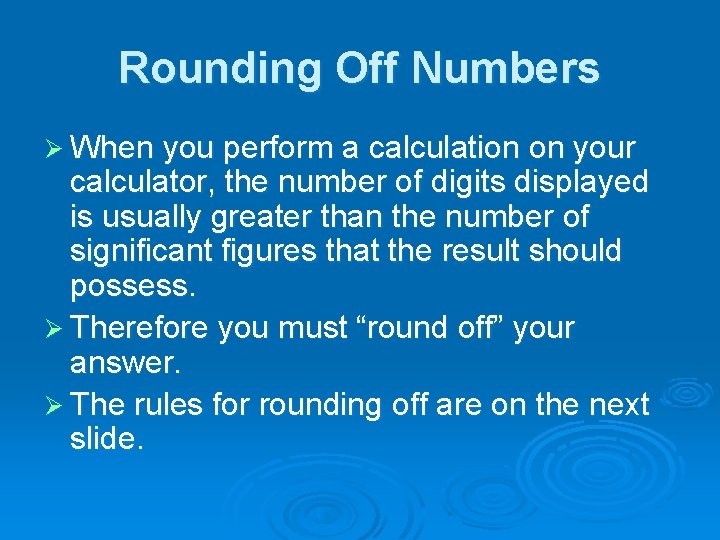 Rounding Off Numbers Ø When you perform a calculation on your calculator, the number