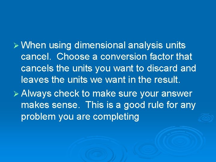 Ø When using dimensional analysis units cancel. Choose a conversion factor that cancels the