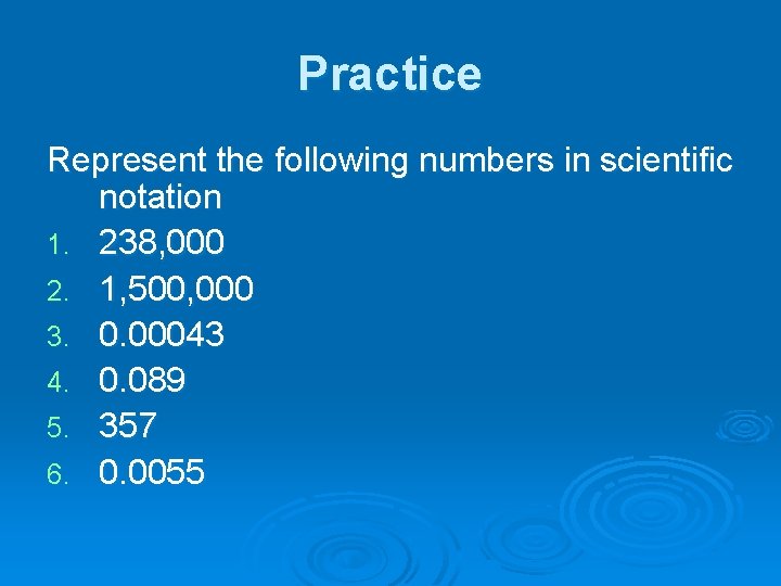 Practice Represent the following numbers in scientific notation 1. 238, 000 2. 1, 500,