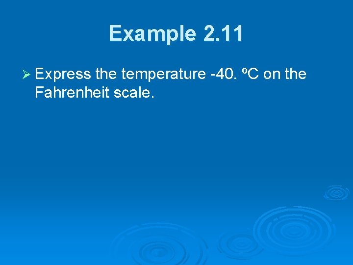 Example 2. 11 Ø Express the temperature -40. ºC on the Fahrenheit scale. 