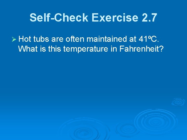 Self-Check Exercise 2. 7 Ø Hot tubs are often maintained at 41ºC. What is