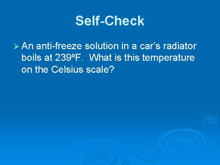 Self-Check Ø An anti-freeze solution in a car’s radiator boils at 239ºF. What is