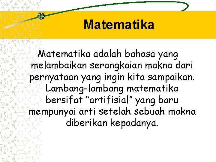 Matematika adalah bahasa yang melambaikan serangkaian makna dari pernyataan yang ingin kita sampaikan. Lambang-lambang