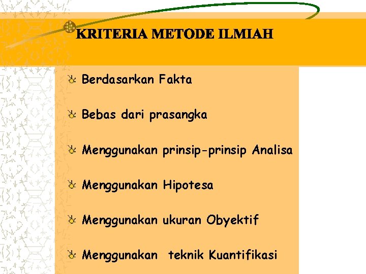 Berdasarkan Fakta Bebas dari prasangka Menggunakan prinsip-prinsip Analisa Menggunakan Hipotesa Menggunakan ukuran Obyektif Menggunakan