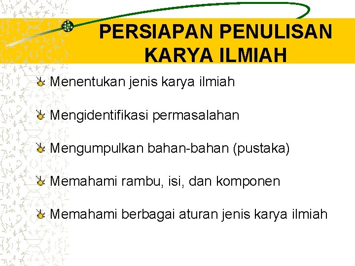 PERSIAPAN PENULISAN KARYA ILMIAH Menentukan jenis karya ilmiah Mengidentifikasi permasalahan Mengumpulkan bahan-bahan (pustaka) Memahami