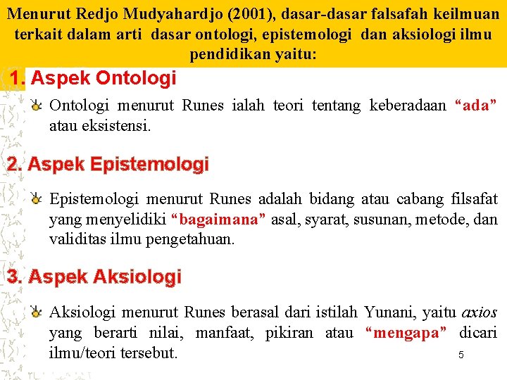 Menurut Redjo Mudyahardjo (2001), dasar-dasar falsafah keilmuan terkait dalam arti dasar ontologi, epistemologi dan