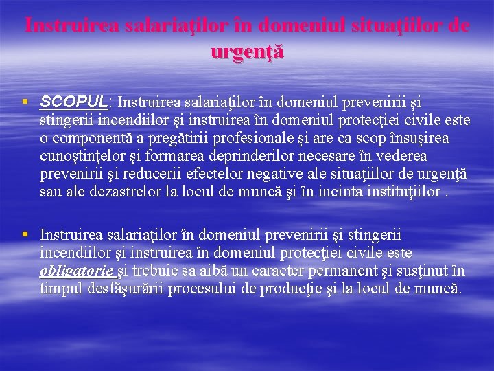 Instruirea salariaţilor în domeniul situaţiilor de urgenţă § SCOPUL: Instruirea salariaţilor în domeniul prevenirii