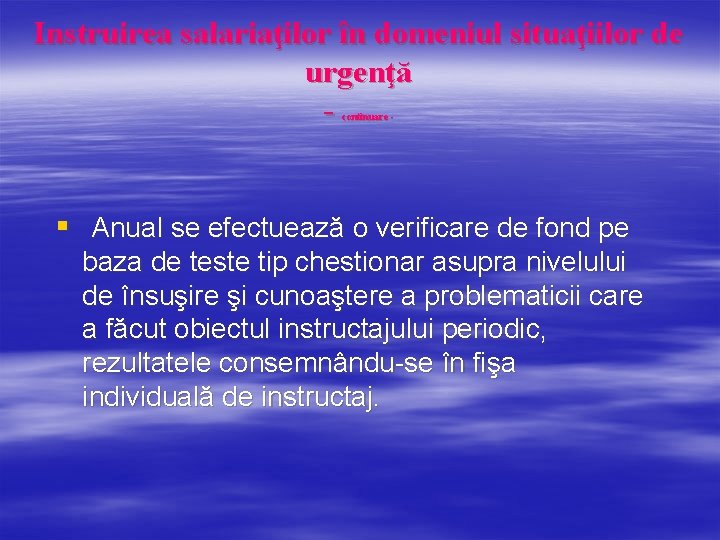 Instruirea salariaţilor în domeniul situaţiilor de urgenţă continuare - § Anual se efectuează o