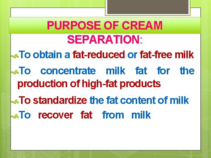 PURPOSE OF CREAM SEPARATION: To obtain a fat-reduced or fat-free milk To concentrate milk