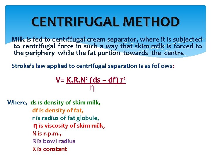 CENTRIFUGAL METHOD Milk is fed to centrifugal cream separator, where it is subjected to