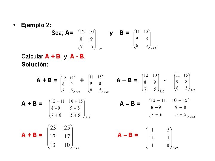  • Ejemplo 2: Sea; A= y B= Calcular A + B y A