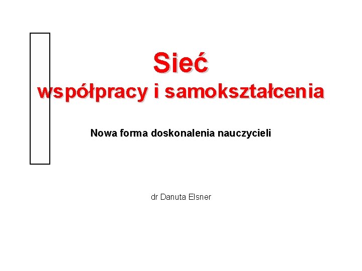 Sieć współpracy i samokształcenia Nowa forma doskonalenia nauczycieli dr Danuta Elsner 