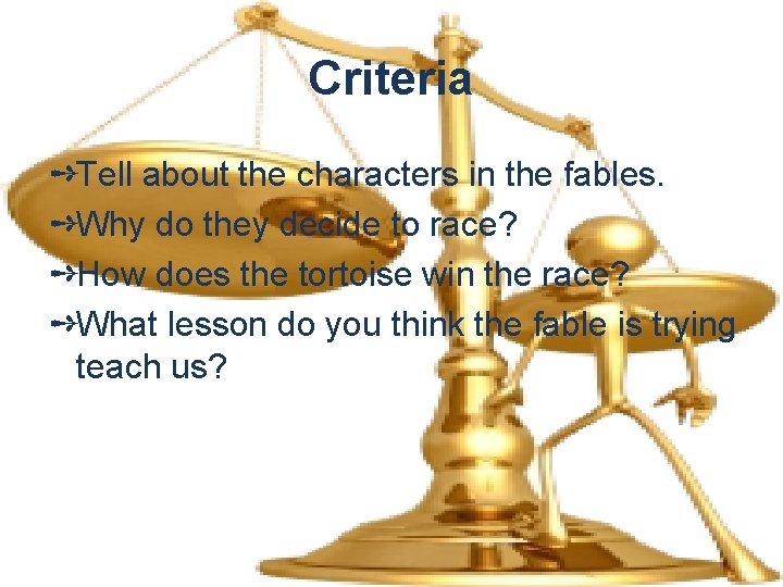 Criteria ➺Tell about the characters in the fables. ➺Why do they decide to race?